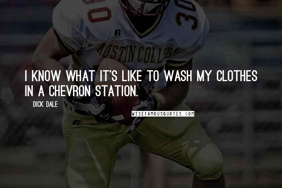 Dick Dale Quotes: I know what it's like to wash my clothes in a Chevron station.