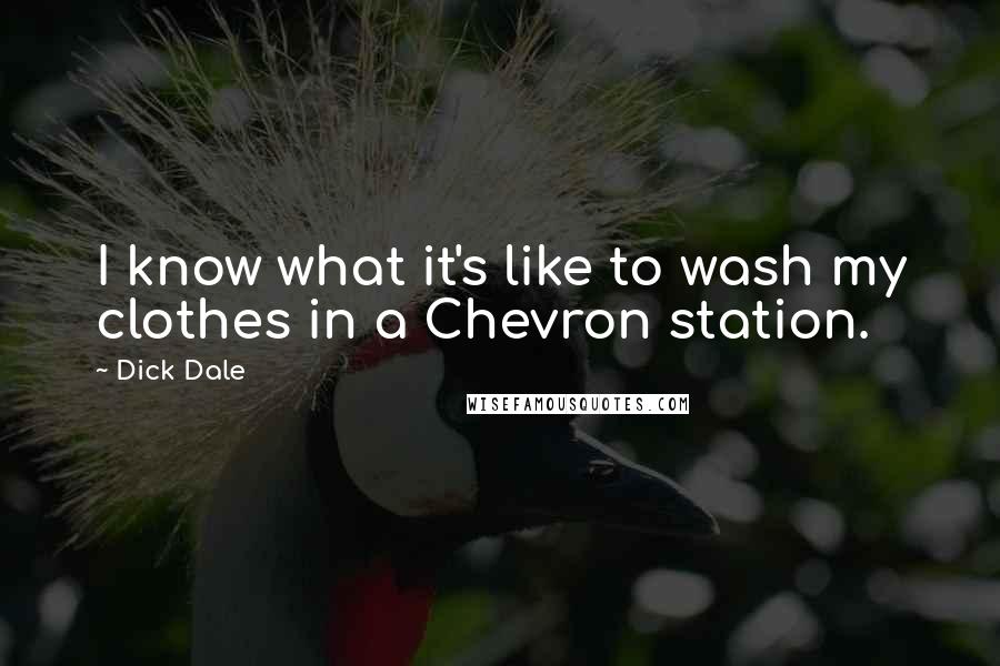 Dick Dale Quotes: I know what it's like to wash my clothes in a Chevron station.