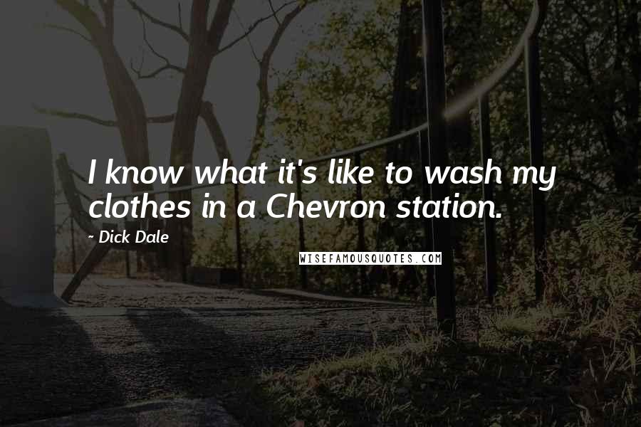 Dick Dale Quotes: I know what it's like to wash my clothes in a Chevron station.
