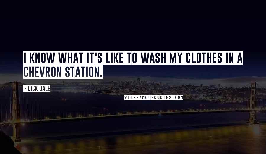 Dick Dale Quotes: I know what it's like to wash my clothes in a Chevron station.