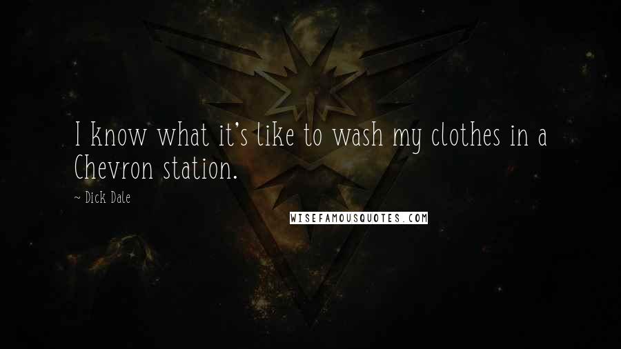 Dick Dale Quotes: I know what it's like to wash my clothes in a Chevron station.