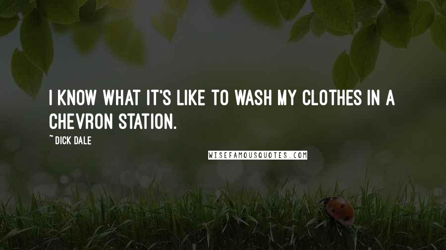 Dick Dale Quotes: I know what it's like to wash my clothes in a Chevron station.