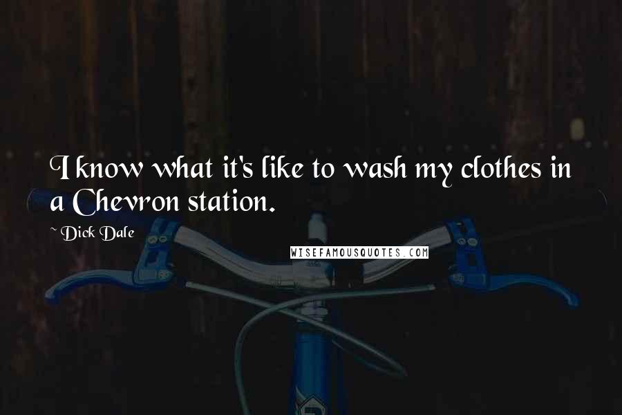Dick Dale Quotes: I know what it's like to wash my clothes in a Chevron station.