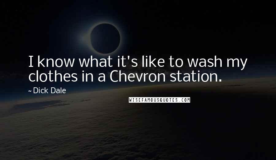 Dick Dale Quotes: I know what it's like to wash my clothes in a Chevron station.