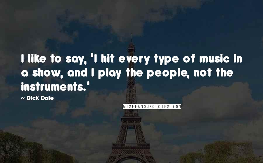 Dick Dale Quotes: I like to say, 'I hit every type of music in a show, and I play the people, not the instruments.'