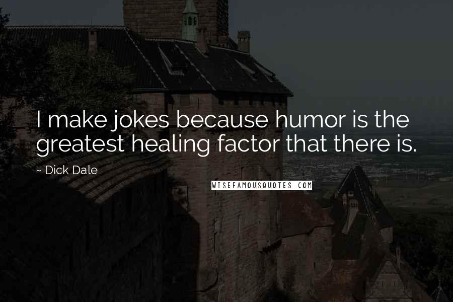 Dick Dale Quotes: I make jokes because humor is the greatest healing factor that there is.