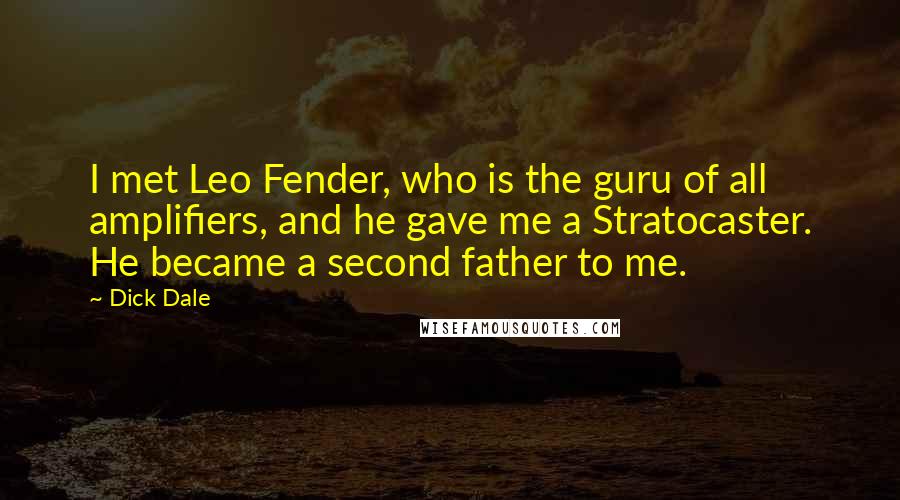 Dick Dale Quotes: I met Leo Fender, who is the guru of all amplifiers, and he gave me a Stratocaster. He became a second father to me.