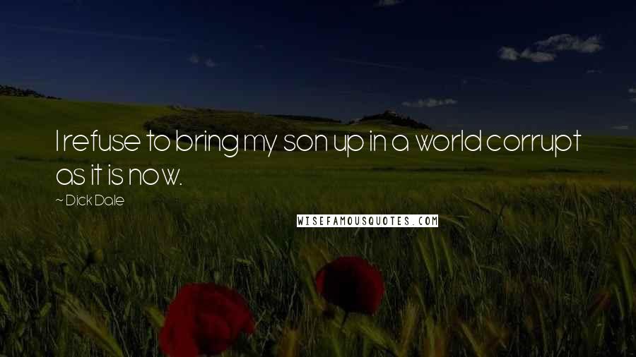 Dick Dale Quotes: I refuse to bring my son up in a world corrupt as it is now.