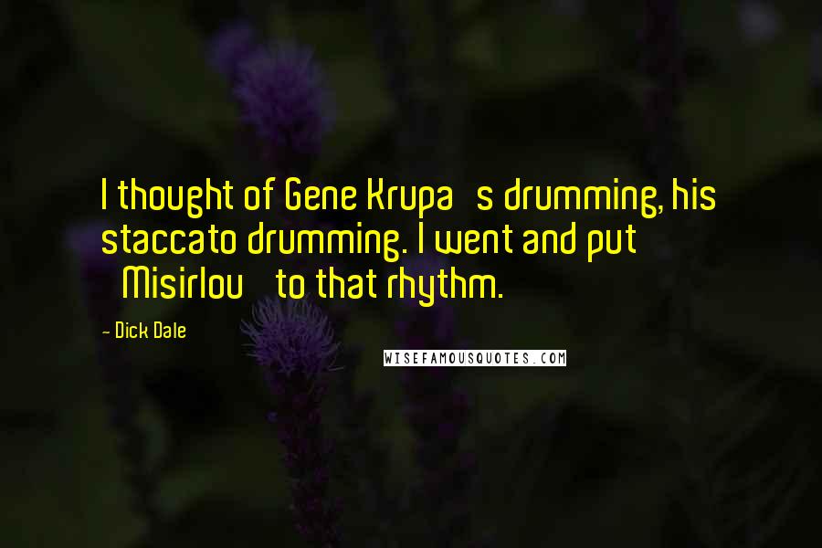 Dick Dale Quotes: I thought of Gene Krupa's drumming, his staccato drumming. I went and put 'Misirlou' to that rhythm.