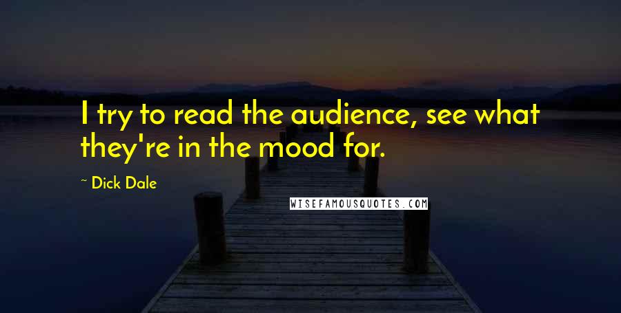 Dick Dale Quotes: I try to read the audience, see what they're in the mood for.