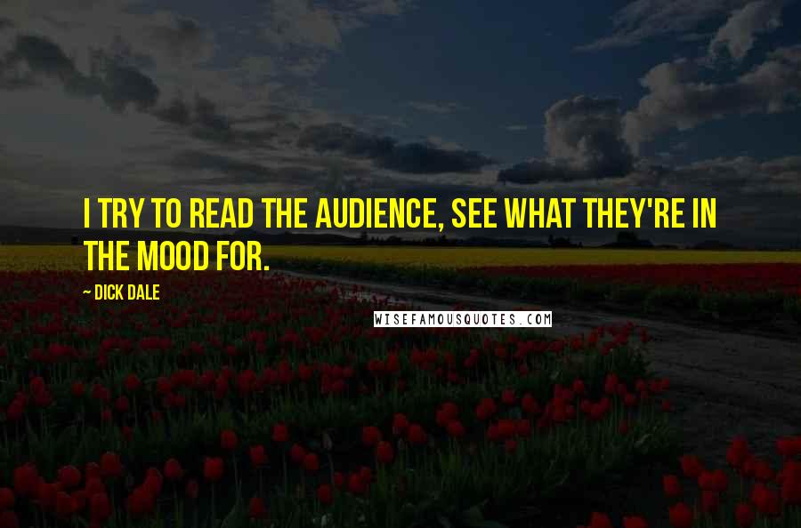 Dick Dale Quotes: I try to read the audience, see what they're in the mood for.