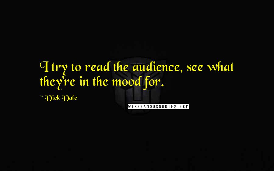 Dick Dale Quotes: I try to read the audience, see what they're in the mood for.