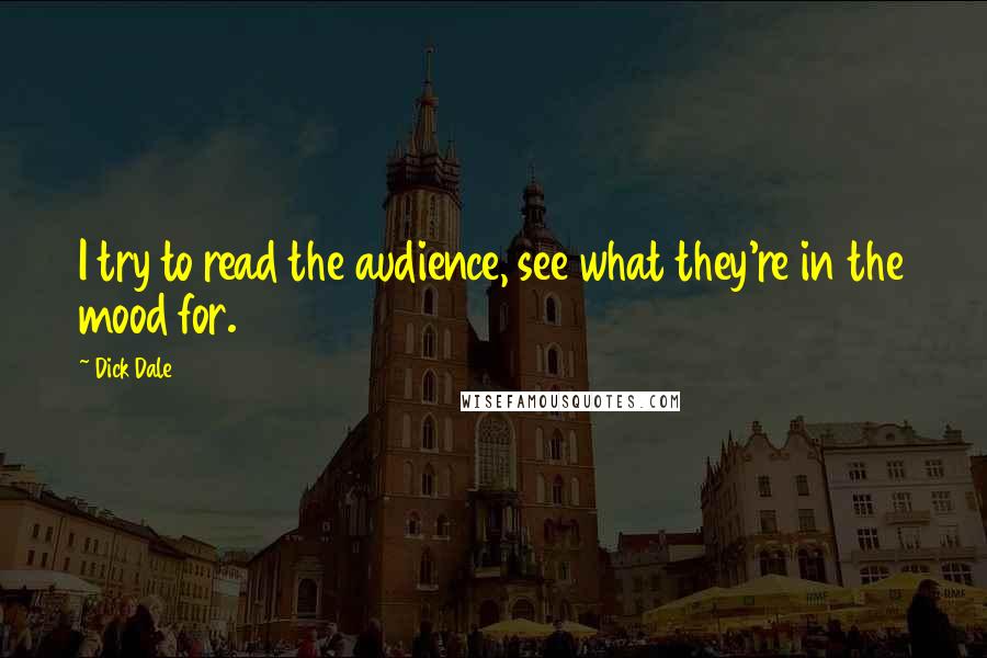 Dick Dale Quotes: I try to read the audience, see what they're in the mood for.