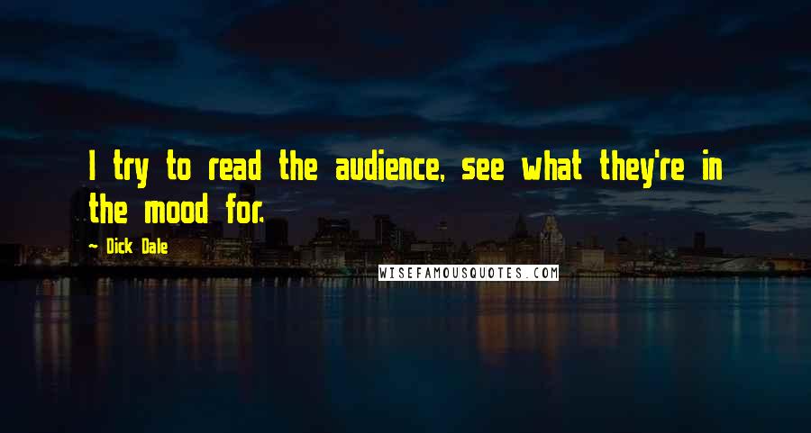 Dick Dale Quotes: I try to read the audience, see what they're in the mood for.