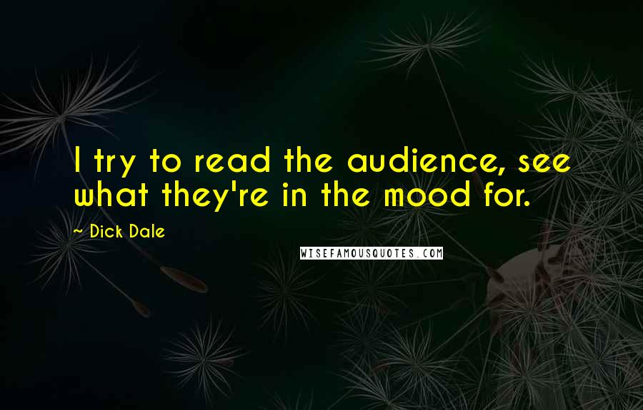 Dick Dale Quotes: I try to read the audience, see what they're in the mood for.