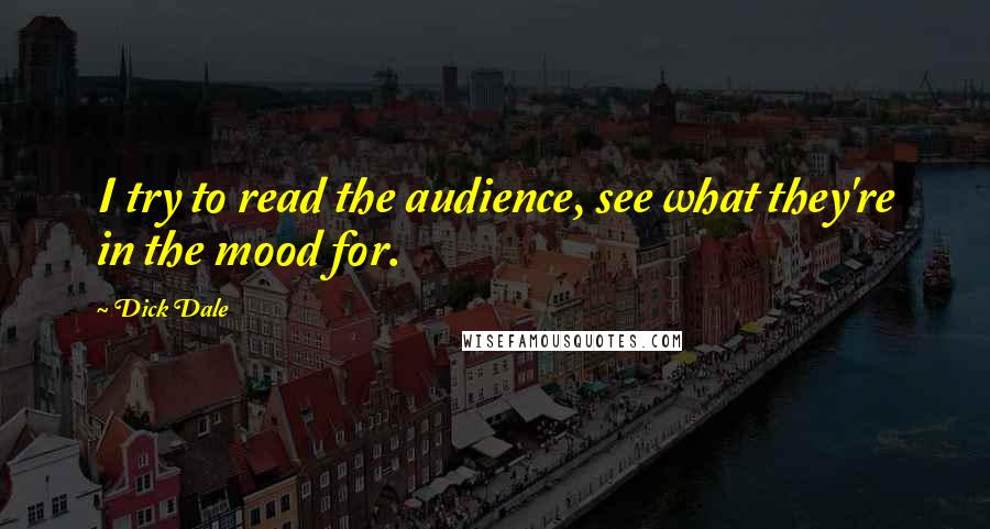 Dick Dale Quotes: I try to read the audience, see what they're in the mood for.