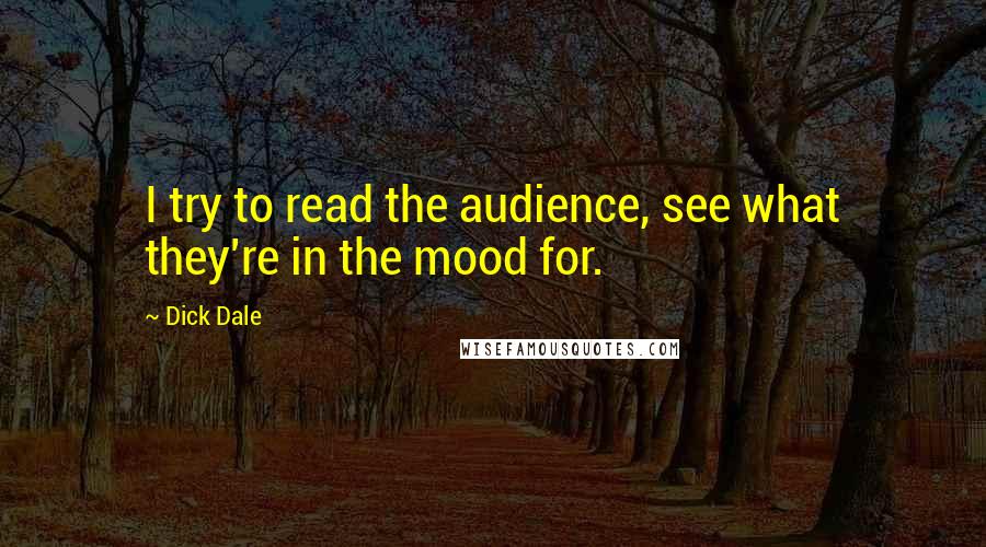 Dick Dale Quotes: I try to read the audience, see what they're in the mood for.