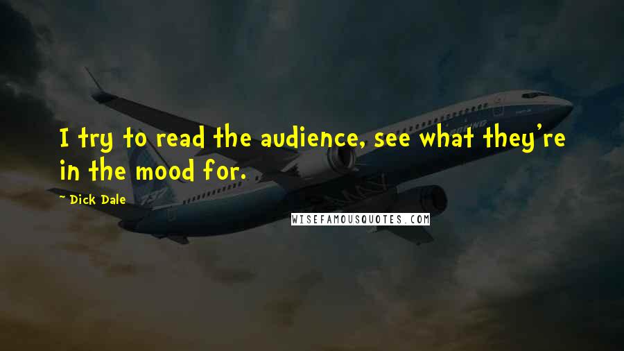 Dick Dale Quotes: I try to read the audience, see what they're in the mood for.
