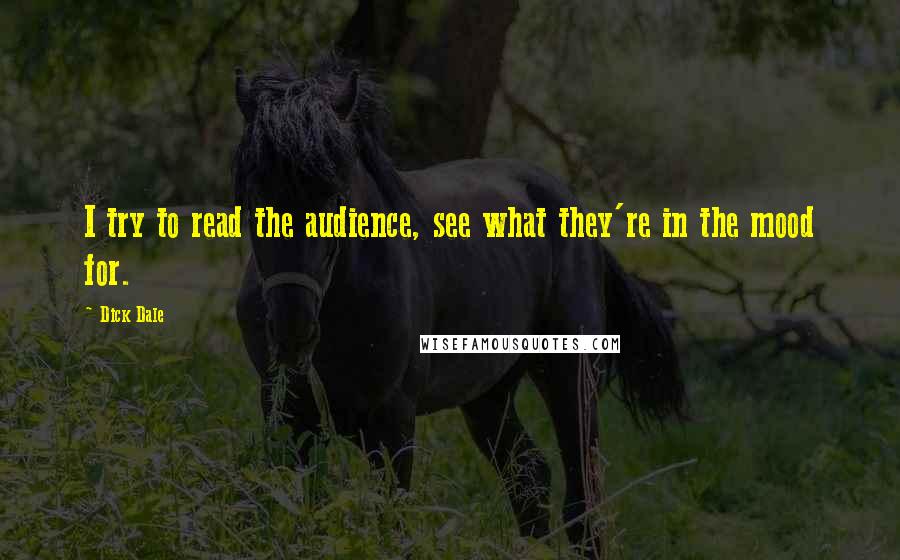 Dick Dale Quotes: I try to read the audience, see what they're in the mood for.