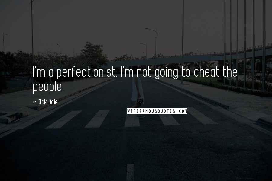 Dick Dale Quotes: I'm a perfectionist. I'm not going to cheat the people.