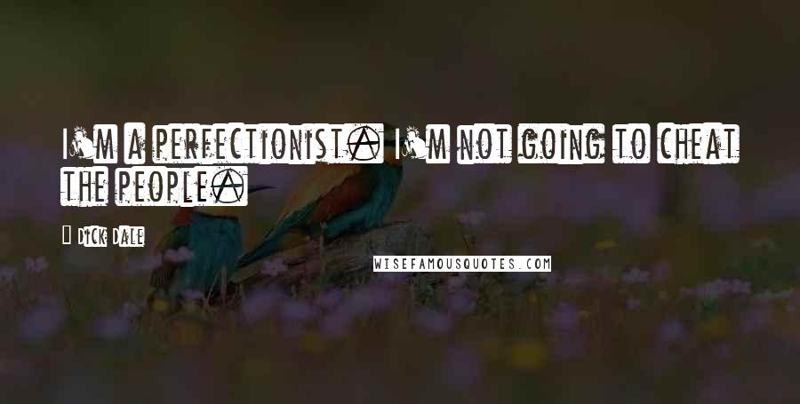 Dick Dale Quotes: I'm a perfectionist. I'm not going to cheat the people.