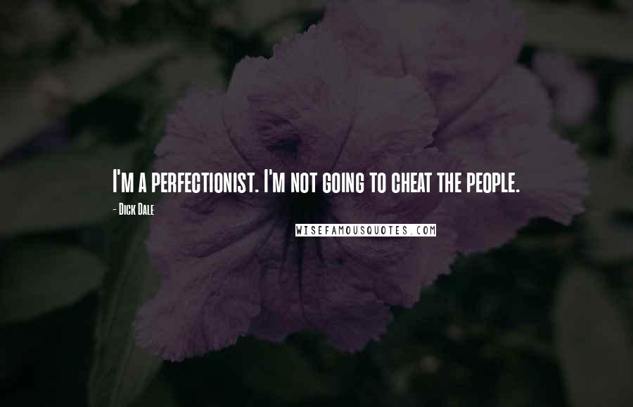 Dick Dale Quotes: I'm a perfectionist. I'm not going to cheat the people.