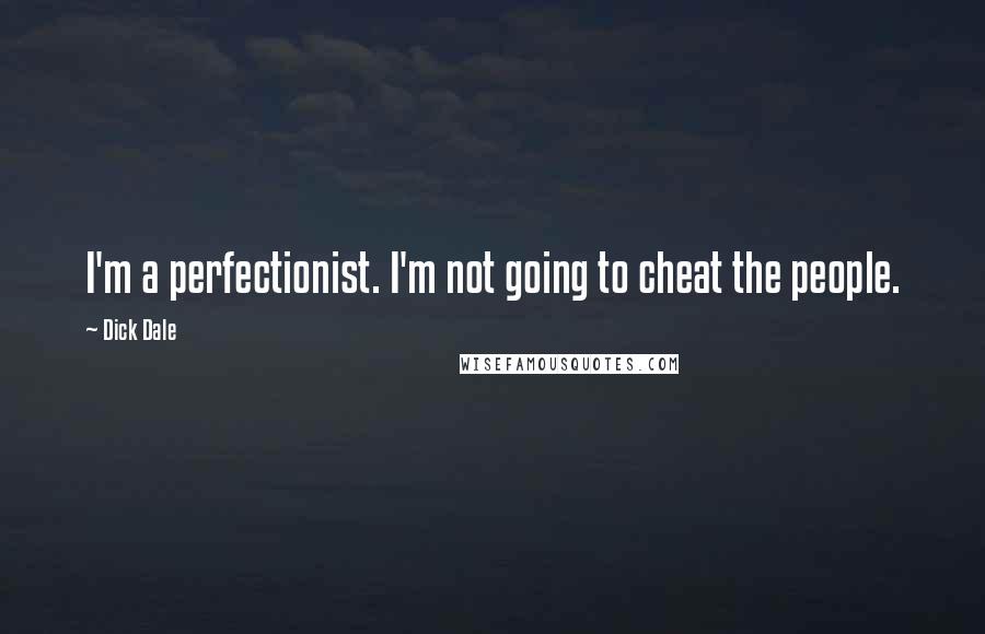 Dick Dale Quotes: I'm a perfectionist. I'm not going to cheat the people.