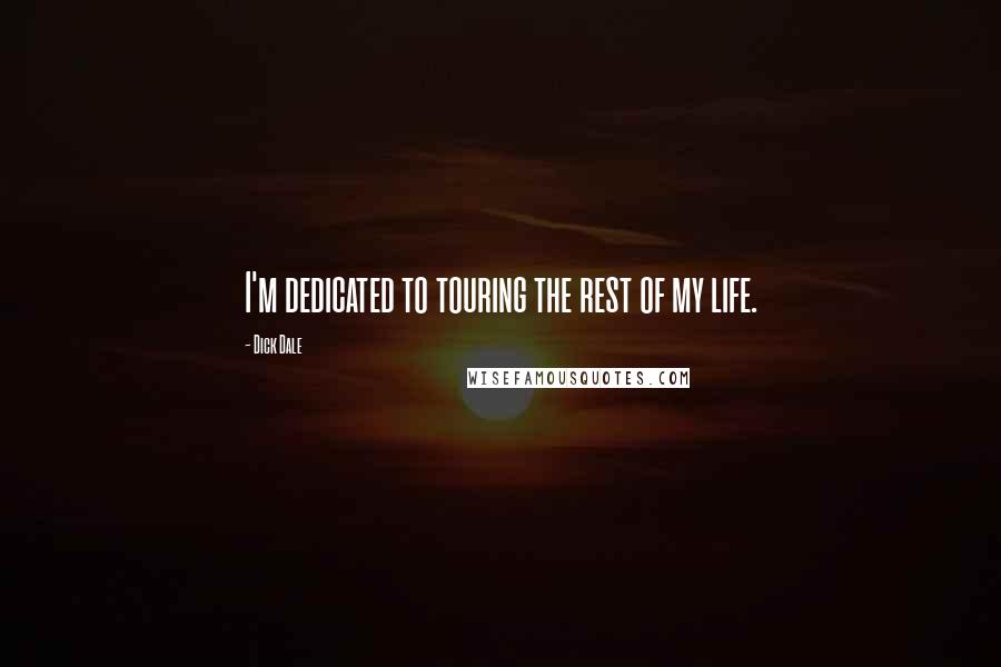 Dick Dale Quotes: I'm dedicated to touring the rest of my life.