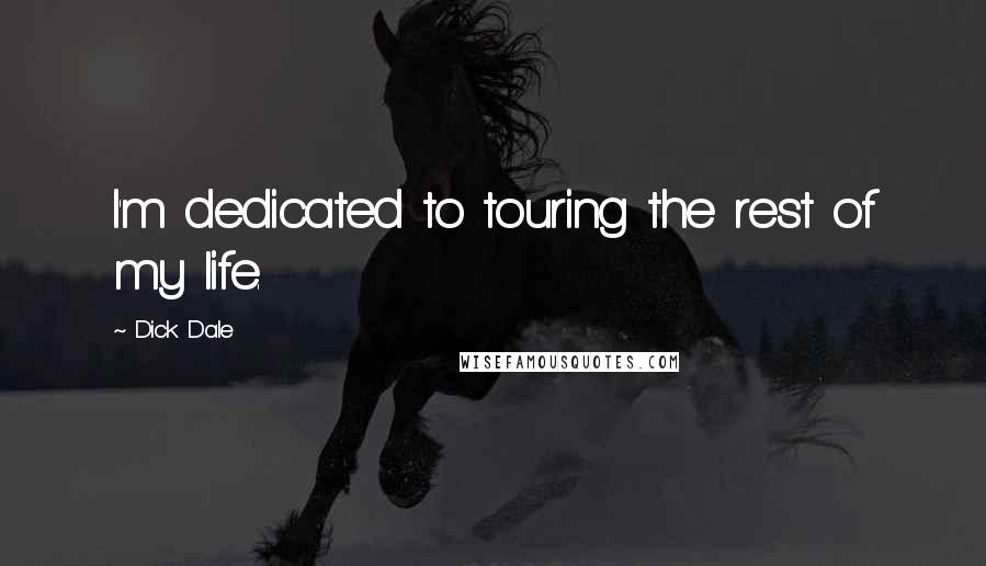 Dick Dale Quotes: I'm dedicated to touring the rest of my life.
