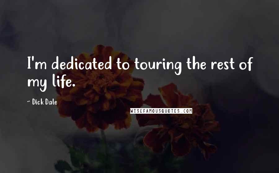 Dick Dale Quotes: I'm dedicated to touring the rest of my life.