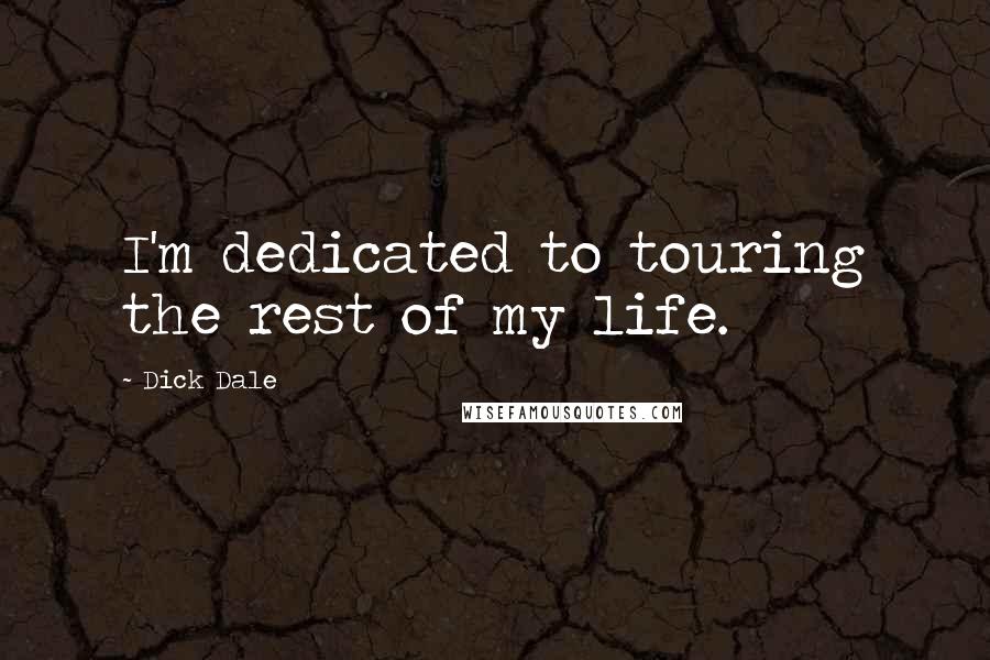 Dick Dale Quotes: I'm dedicated to touring the rest of my life.