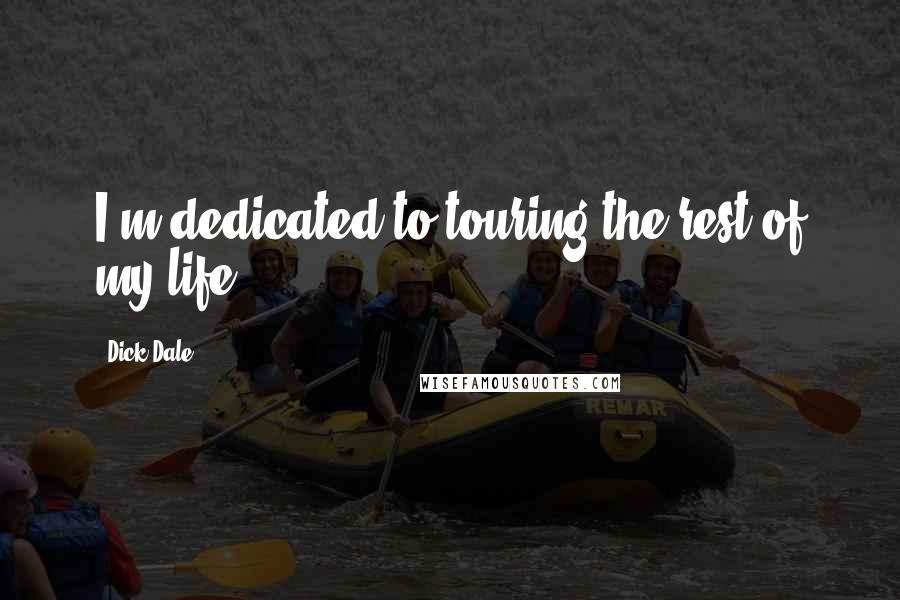 Dick Dale Quotes: I'm dedicated to touring the rest of my life.