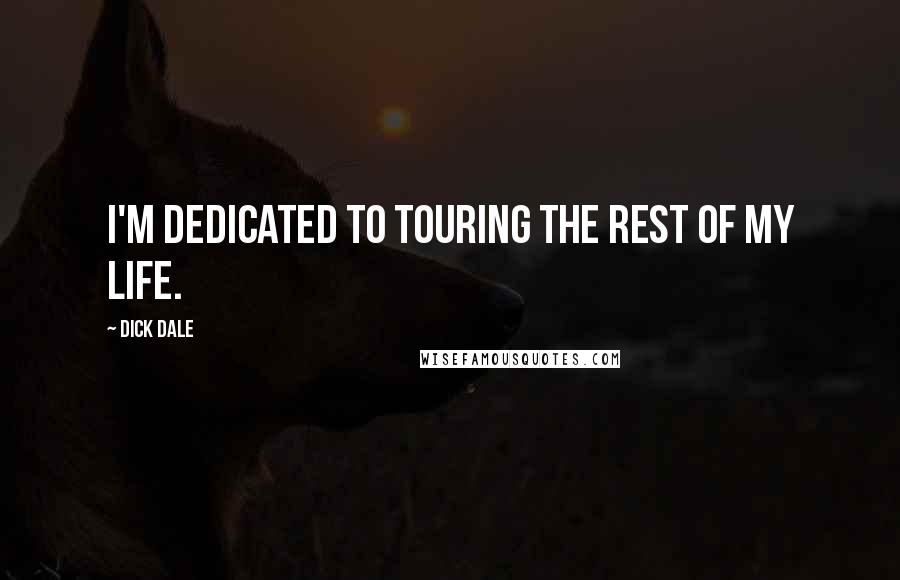 Dick Dale Quotes: I'm dedicated to touring the rest of my life.