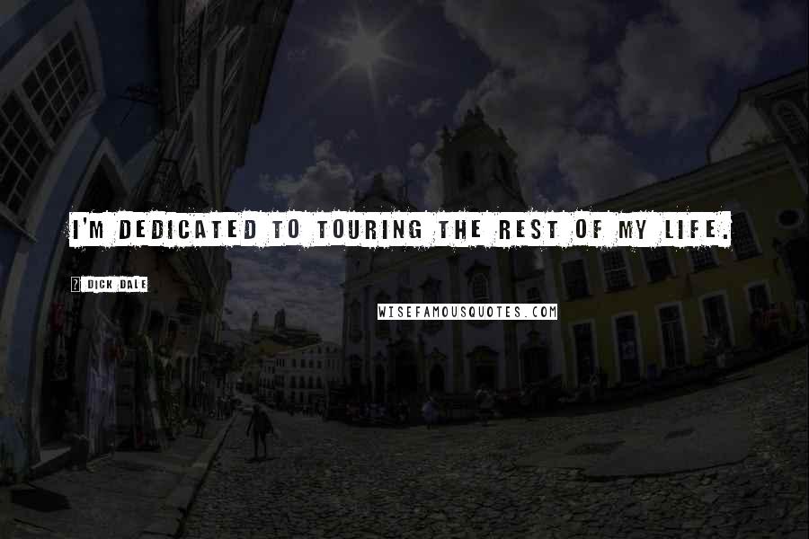 Dick Dale Quotes: I'm dedicated to touring the rest of my life.