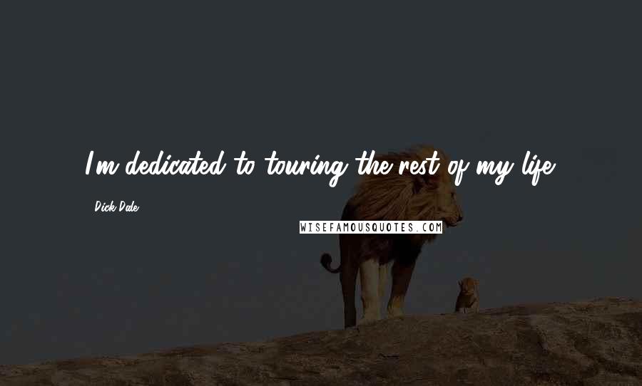Dick Dale Quotes: I'm dedicated to touring the rest of my life.
