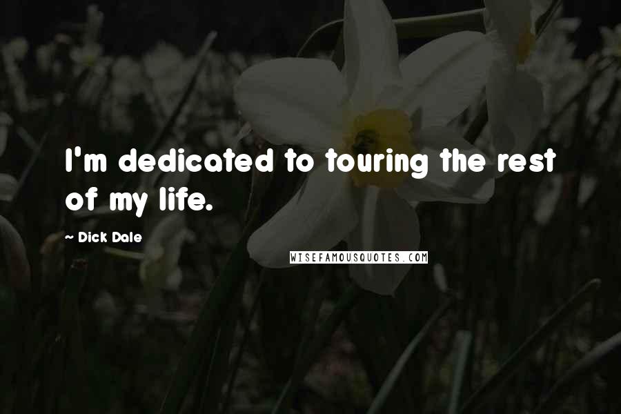 Dick Dale Quotes: I'm dedicated to touring the rest of my life.