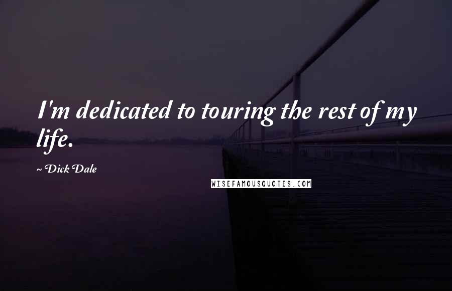 Dick Dale Quotes: I'm dedicated to touring the rest of my life.