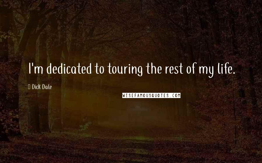 Dick Dale Quotes: I'm dedicated to touring the rest of my life.