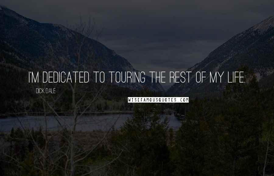Dick Dale Quotes: I'm dedicated to touring the rest of my life.