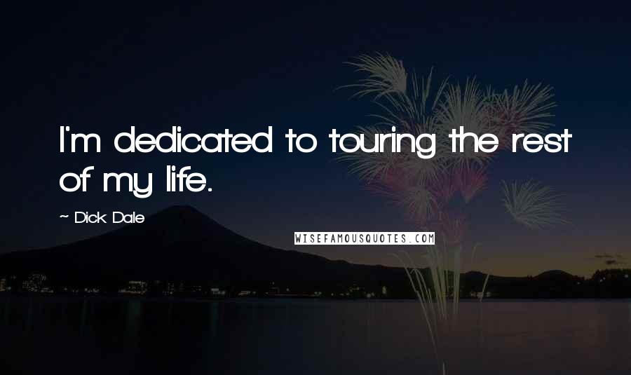 Dick Dale Quotes: I'm dedicated to touring the rest of my life.