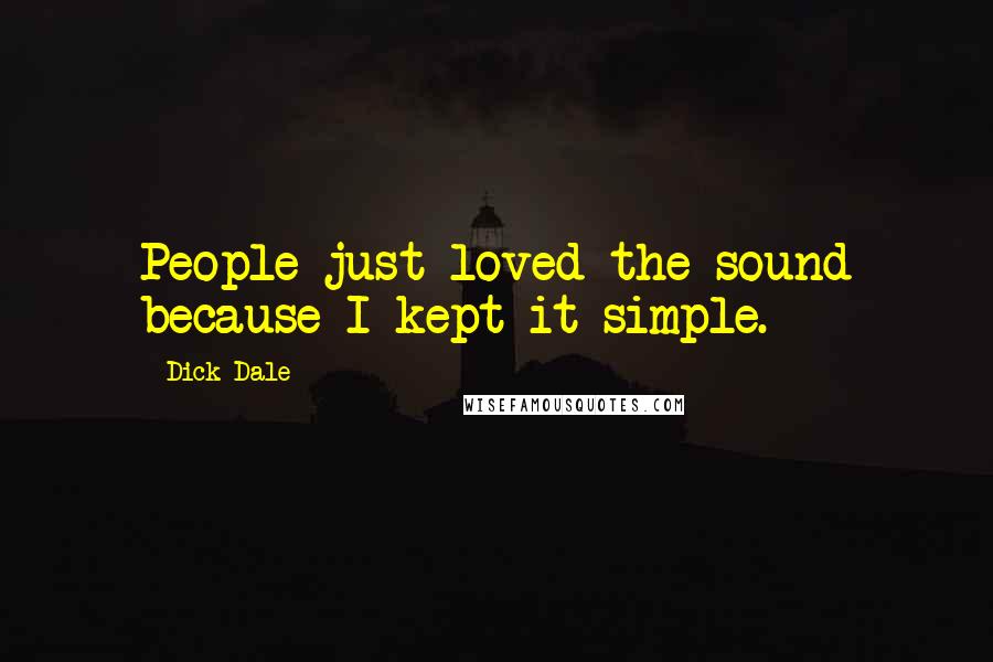 Dick Dale Quotes: People just loved the sound because I kept it simple.