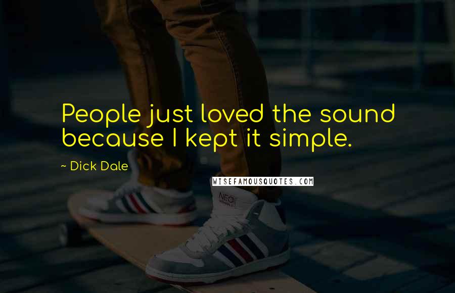 Dick Dale Quotes: People just loved the sound because I kept it simple.
