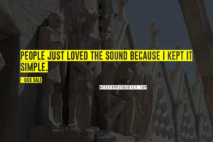 Dick Dale Quotes: People just loved the sound because I kept it simple.