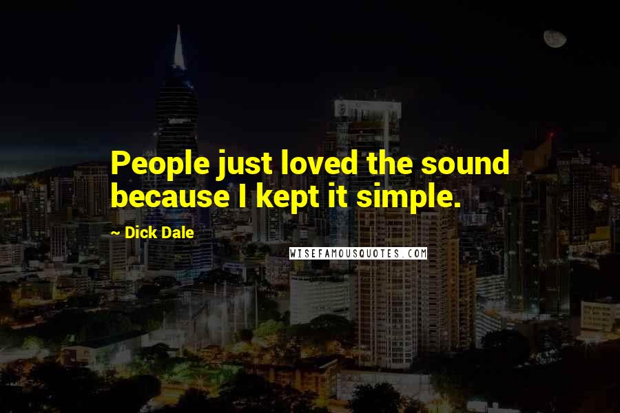 Dick Dale Quotes: People just loved the sound because I kept it simple.