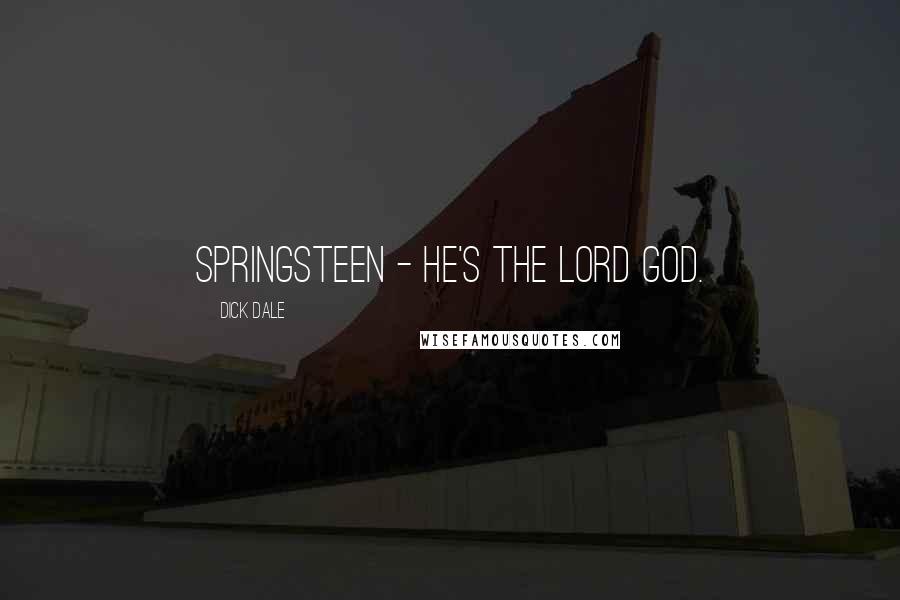 Dick Dale Quotes: Springsteen - he's the Lord God.