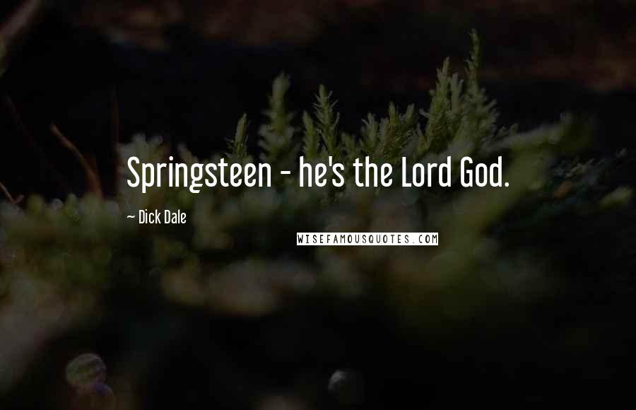 Dick Dale Quotes: Springsteen - he's the Lord God.