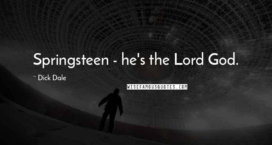 Dick Dale Quotes: Springsteen - he's the Lord God.