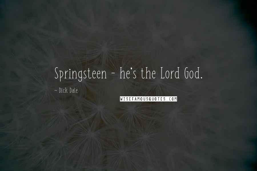 Dick Dale Quotes: Springsteen - he's the Lord God.