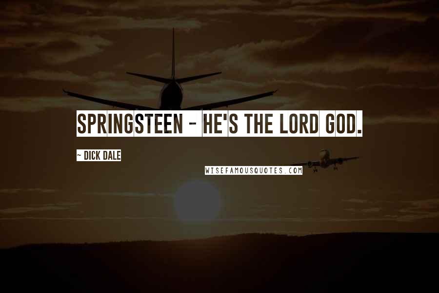 Dick Dale Quotes: Springsteen - he's the Lord God.