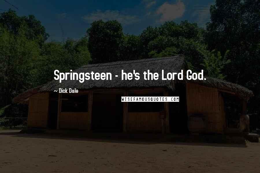 Dick Dale Quotes: Springsteen - he's the Lord God.